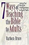 7 Ways of Teaching the Bible to Adults: Using Our Multiple Intelligences to Build Faith