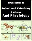 Introduction to Veterinary Anatomy and Physiology: learn anatomy dog, cat, horse, turtle, frog, bird, fish . . .