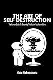 The Art of Self Destruction: The Human Guide to Becoming the Victim You Never Were