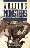 Writing Monsters: How to Craft Believably Terrifying Creatures to Enhance Your Horror, Fantasy, an d Science Fiction