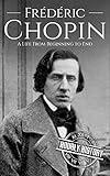 Frédéric Chopin: A Life from Beginning to End (Composer Biographies)