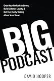 Big Podcast – Grow Your Podcast Audience, Build Listener Loyalty, and Get Everybody Talking About Your Show