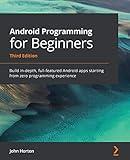 Android Programming for Beginners: Build in-depth, full-featured Android apps starting from zero programming experience