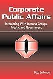 Corporate Public Affairs: Interacting With Interest Groups, Media, and Government (Routledge Communication Series)