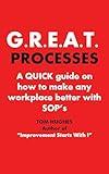 G.R.E.A.T. PROCESSES: A QUICK guide on how to make any workplace better with SOP's