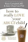 How to Really Love Your Adult Child: Building a Healthy Relationship in a Changing World