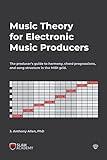 Music Theory for Electronic Music Producers: The producer's guide to harmony, chord progressions, and song structure in the MIDI grid.