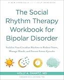 The Social Rhythm Therapy Workbook for Bipolar Disorder: Stabilize Your Circadian Rhythms to Reduce Stress, Manage Moods, and Prevent Future Episodes