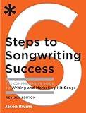 Six Steps to Songwriting Success, Revised Edition: The Comprehensive Guide to Writing and Marketing Hit Songs