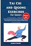 Tai Chi and Qigong Exercises For Seniors: Easy step by step Routines for Strength, Balance, Improving Concentration, Sleep and Well-being | 28 days exercise plan