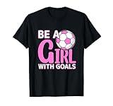 Be A Girl With Goals I Soccer T-Shirt