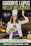 Goodbye Lupus, Hello Delicious: Hyper-Nourishing Recipes to Reverse Autoimmune Diseases With Supermarket Foods