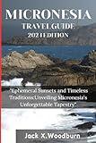 MICRONESIA TRAVEL GUIDE 2024 EDITION: "Ephemeral Sunsets and Timeless Traditions:Unveiling Micronesia's Unforgettable Tapestry" (Your Companion Guide Series)