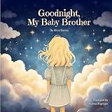 Goodnight, My Baby Brother: A story for little hearts explaining the loss of a sibling to miscarriage, stillbirth, or infant death.