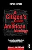 A Citizen's Guide to American Ideology: Conservatism and Liberalism in Contemporary Politics (Citizen Guides to Politics and Public Affairs)