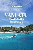 Vanuatu Travel Guide 2024 Edition: Discovering Paradise: Dive into a World of Culture, Adventure, and Natural Beauty and Uncover the Hidden Gems of ... (Roy McKean Travel Tour Resources)