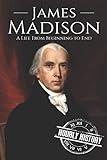 James Madison: A Life from Beginning to End (Biographies of US Presidents)