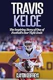 Travis Kelce: The Inspiring Story of One of Football's Star Tight Ends (Football Biography Books)