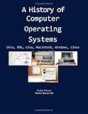 A History Of Computer Operating Systems: Unix, Dos, Lisa, Macintosh, Windows, Linux