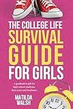 The College Life Survival Guide for Girls | A Graduation Gift for High School Students, First Years and Freshmen (Life Skills & Survival Guides)