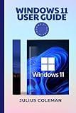 WINDOWS 11 USER GUIDE: Complete Step-by-Step Manual, Tips and Tricks for Beginners to Professionally Master Windows 11