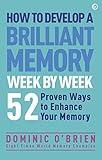 How to Develop a Brilliant Memory Week by Week: 50 Proven Ways to Enhance Your Memory Skills