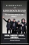 THE BIOGRAPHY OF KISS ROCK BAND:: The Hottest Band in the World; Saga, Makeup, Music, Mayhem.