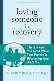 Loving Someone in Recovery: The Answers You Need When Your Partner Is Recovering from Addiction (The New Harbinger Loving Someone Series)