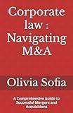 Corporate law : Navigating M&A: A Comprehensive Guide to Successful Mergers and Acquisitions