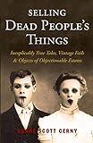 Selling Dead People's Things: Inexplicably True Tales, Vintage Fails & Objects of Objectionable Estates