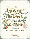 The Lettering Workbook for Absolute Beginners: A Simple Guide to Hand Lettering & Modern Calligraphy