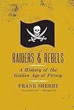 Raiders and Rebels: A History of the Golden Age of Piracy