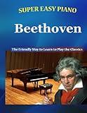 Super Easy Piano Beethoven: The Friendly Way to Learn to Play the Classics (Super Easy Piano Simplified Classical Songbooks)