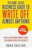 The Home-Based Business Guide to Write Off Almost Anything: You'll Keep More Money Once You Know These Tax Secret