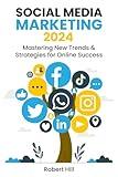 Social Media Marketing 2024: Mastering New Trends & Strategies for Online Success