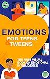 EMOTIONS FOR TEENS AND TWEENS: The 1st visual book on emotional intelligence for tweens and teens for understanding, managing, expressing feelings. Part of the Life Skills 101 for Teens Series.