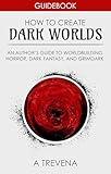 How to Create Dark Worlds: An Author’s Guide to Worldbuilding Horror, Dark Fantasy, and Grimdark (Step by Step Worldbuilding Book 7)