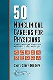 50 Nonclinical Careers for Physicians: Fulfilling, Meaningful, and Lucrative Alternatives to Direct Patient Care