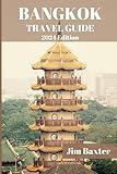 BANGKOK TRAVEL GUIDE 2024 Edition: Bangkok’s Hidden Gems and Local Delights Unveiled: Discover the Heart and Soul of the City Off the Beaten Path (Jim Baxter Tours & Travel)