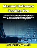 Manual Software Testing Pro: A Practical Guide for Testers | Software Testing Strategies 2024 | API Testing Explained: QA Software Testing Books for ... Techniques Book | Software Testing Explained