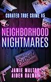 Curated True Crime #5: Neighborhood Nightmares (Murder, Madness & Mayhem)