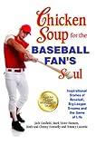 Chicken Soup for the Baseball Fan's Soul: Inspirational Stories of Baseball, Big-League Dreams and the Game of Life (Chicken Soup for the Soul)