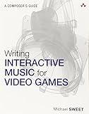 Writing Interactive Music for Video Games: A Composer's Guide (Game Design and Development)