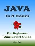 JAVA Programming, For Beginners, Quick Start Guide!: Java Language Crash Course Tutorial (Paperbacks in 8 Hours)