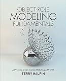 Object-Role Modeling Fundamentals: A Practical Guide to Data Modeling with ORM