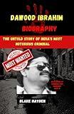 Dawood Ibrahim Biography: The Untold Story of India's Most Notorious Criminal (Biographies of criminals and mobsters)