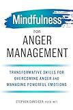 Mindfulness for Anger Management: Transformative Skills for Overcoming Anger and Managing Powerful Emotions