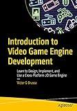 Introduction to Video Game Engine Development: Learn to Design, Implement, and Use a Cross-Platform 2D Game Engine