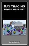 Ray Tracing in One Weekend (Ray Tracing Minibooks Book 1)