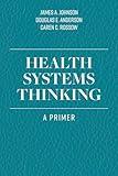 Health Systems Thinking: A Primer